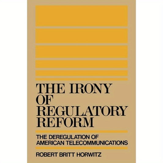 The Irony of Regulatory Reform: The Deregulation of American Telecommunications