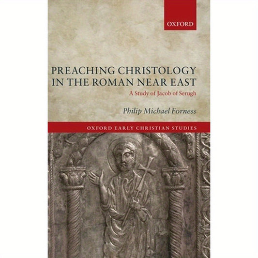 Preaching Christology in the Roman Near East: A Study of Jacob of Serugh
