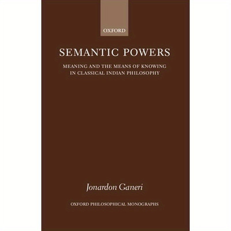 Semantic Powers: Meaning and the Means of Knowing in Classical Indian Philosophy