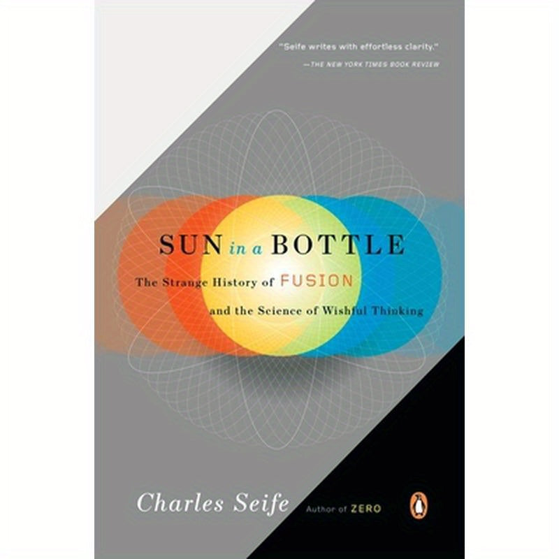 Sun in a Bottle: The Strange History of Fusion and the Science of Wishful Thinking