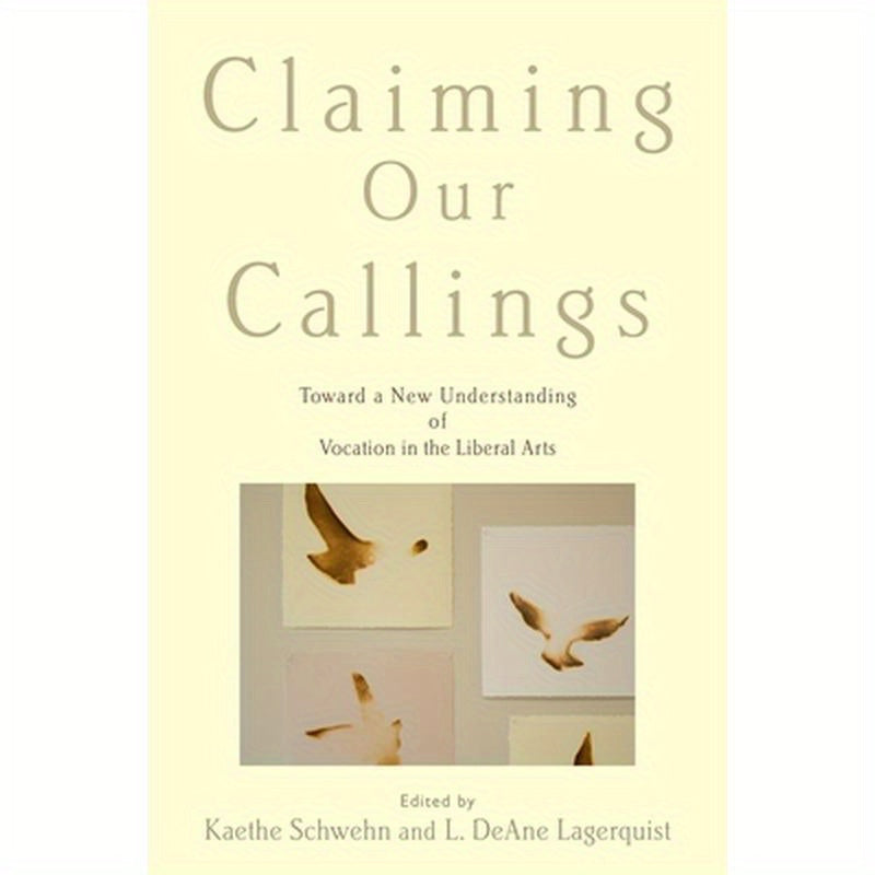 Claiming Our Callings: Toward a New Understanding of Vocation in the Liberal Arts