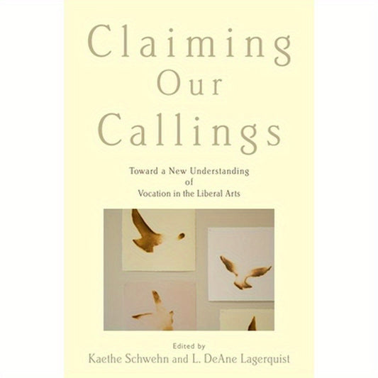 Claiming Our Callings: Toward a New Understanding of Vocation in the Liberal Arts