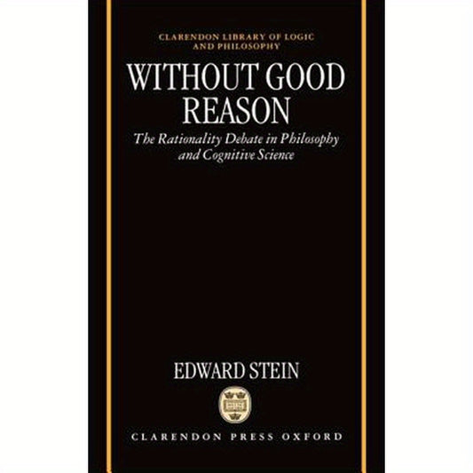 Without Good Reason: The Rationality Debate in Philosophy and Cognitive Science