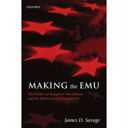 Making the Emu: The Politics of Budgetary Surveillance and the Enforcement of Maastricht