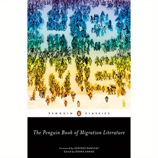 The Penguin Book of Migration Literature: Departures, Arrivals, Generations, Returns