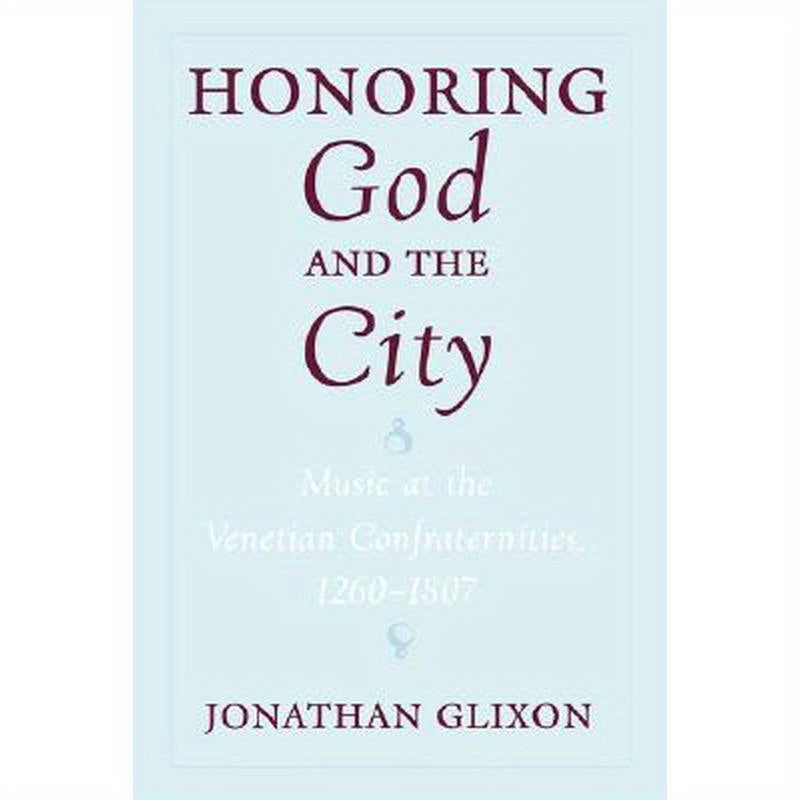 Honoring God and the City: Music at the Venetian Confraternities 1260-1806