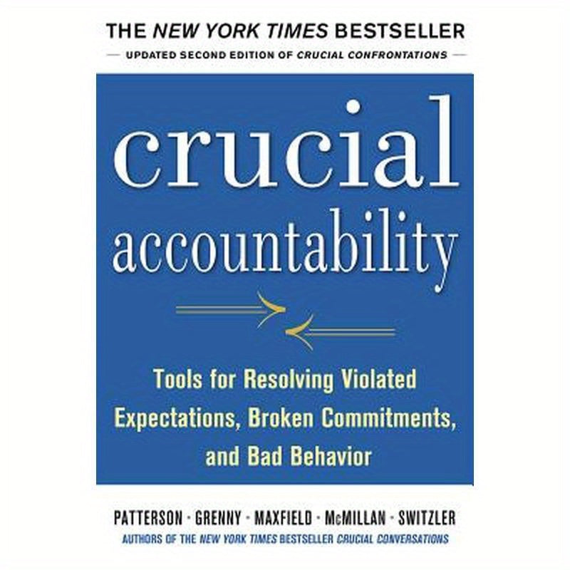 Crucial Accountability: Tools for Resolving Violated Expectations, Broken Commitments, and Bad Behavior, Second Edition