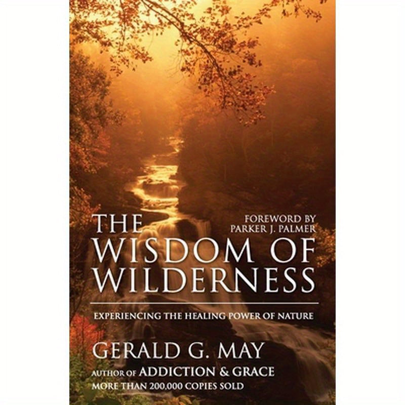 The Wisdom of Wilderness: Experiencing the Healing Power of Nature