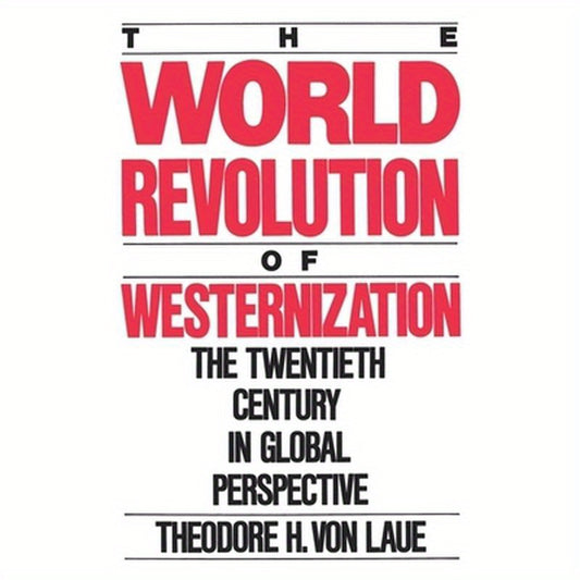 World Revolution of Westernization: The Twentieth Century in Global Perspective