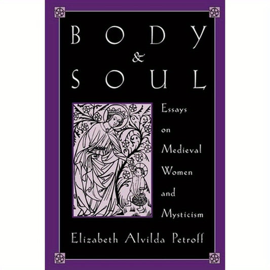 Body and Soul: Essays on Medieval Women and Mysticism