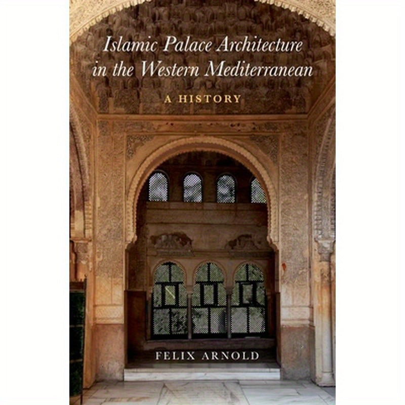 Islamic Palace Architecture in the Western Mediterranean: A History