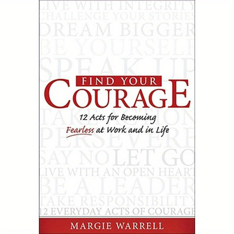 Find Your Courage: 12 Acts for Becoming Fearless at Work and in Life