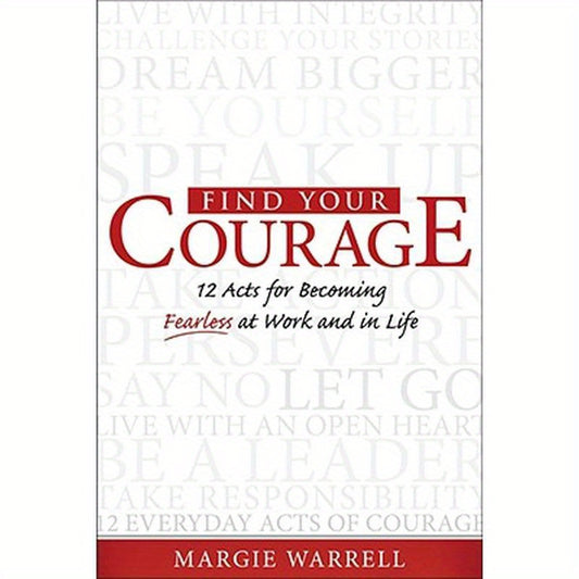 Find Your Courage: 12 Acts for Becoming Fearless at Work and in Life