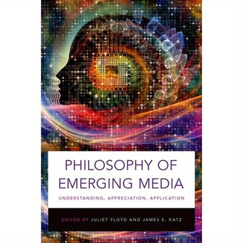 Philosophy of Emerging Media: Understanding, Appreciation, Application