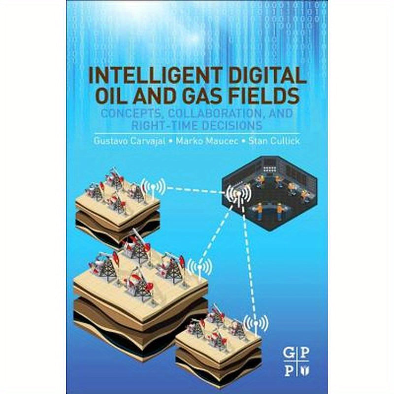 Intelligent Digital Oil and Gas Fields: Concepts, Collaboration, and Right-Time Decisions