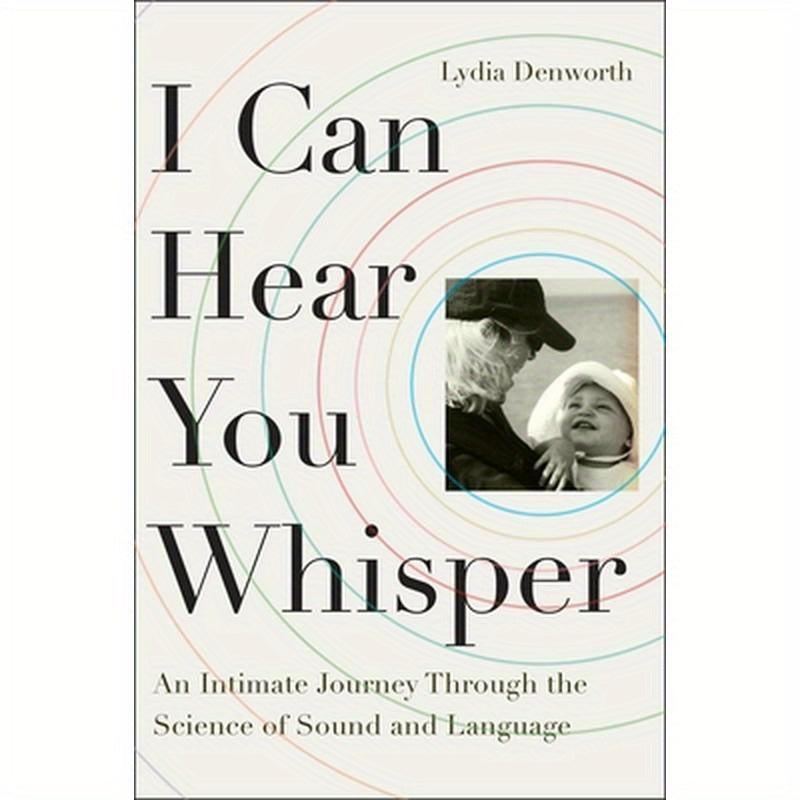I Can Hear You Whisper: An Intimate Journey Through the Science of Sound and Language