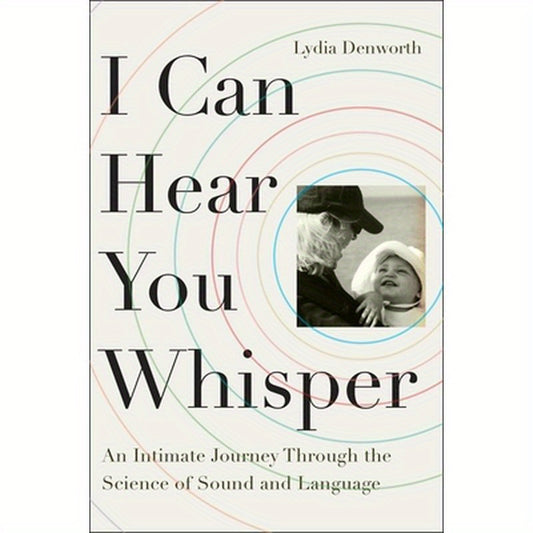 I Can Hear You Whisper: An Intimate Journey Through the Science of Sound and Language