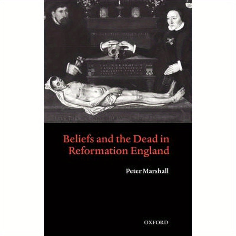 Beliefs and the Dead in Reformation England