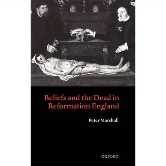 Beliefs and the Dead in Reformation England