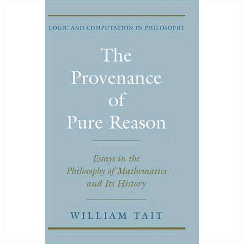 The Provenance of Pure Reason: Essays in the Philosophy of Mathematics and Its History