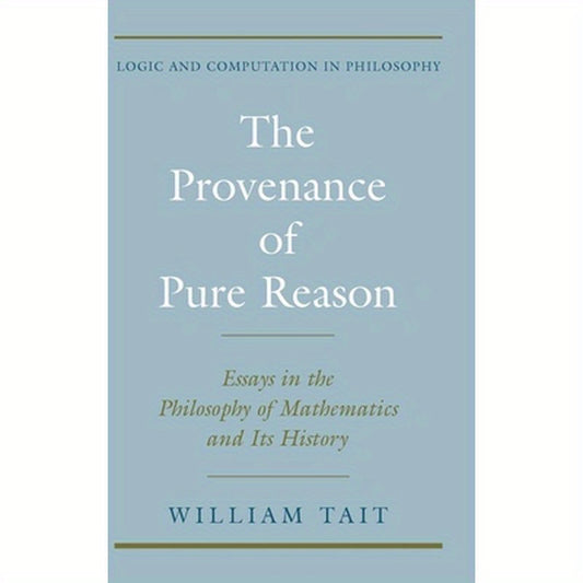 The Provenance of Pure Reason: Essays in the Philosophy of Mathematics and Its History