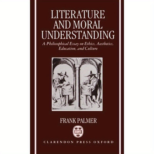 Literature and Moral Understanding: A Philosophical Essay on Ethics, Aesthetics, Education, and Culture