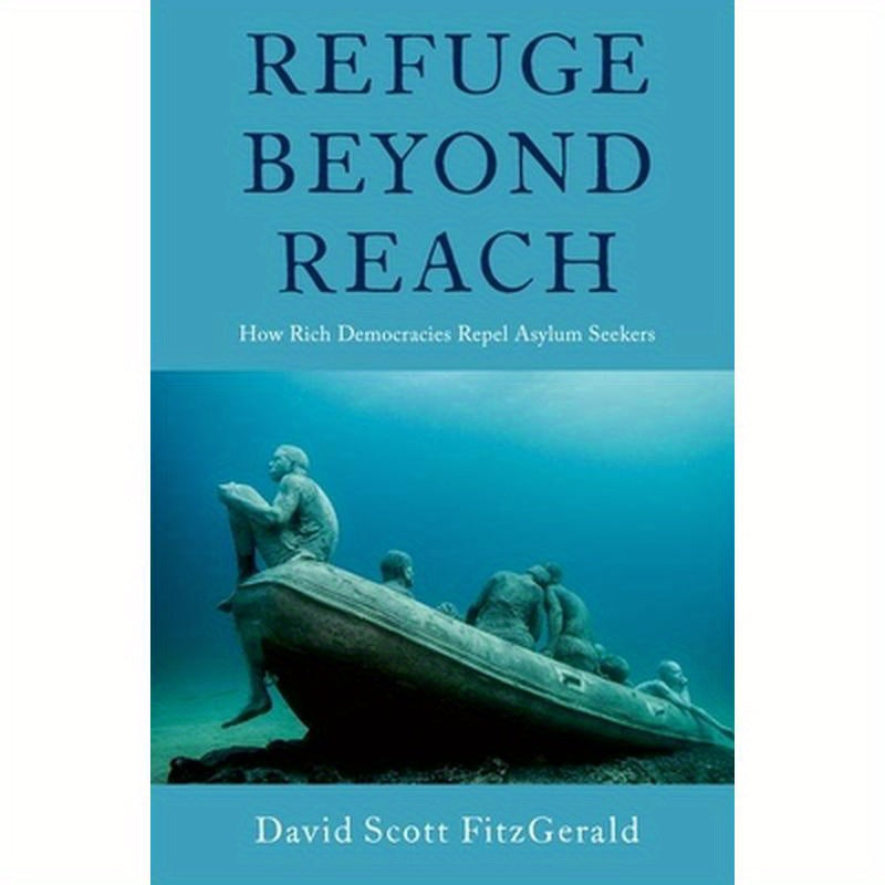 Refuge Beyond Reach: How Rich Democracies Repel Asylum Seekers