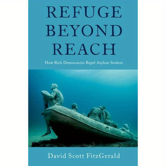 Refuge Beyond Reach: How Rich Democracies Repel Asylum Seekers