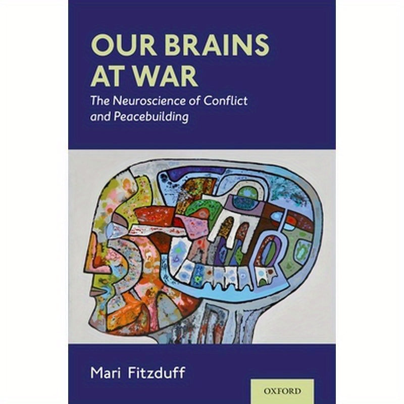 Our Brains at War: The Neuroscience of Conflict and Peacebuilding
