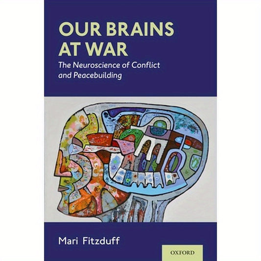 Our Brains at War: The Neuroscience of Conflict and Peacebuilding