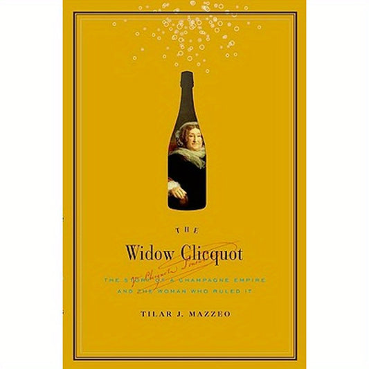 The Widow Clicquot: The Story of a Champagne Empire and the Woman Who Ruled It