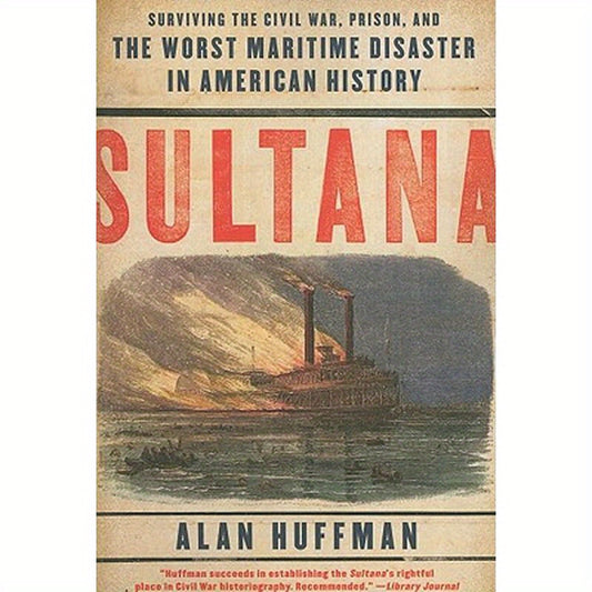 Sultana: Surviving the Civil War, Prison, and the Worst Maritime Disaster in American History
