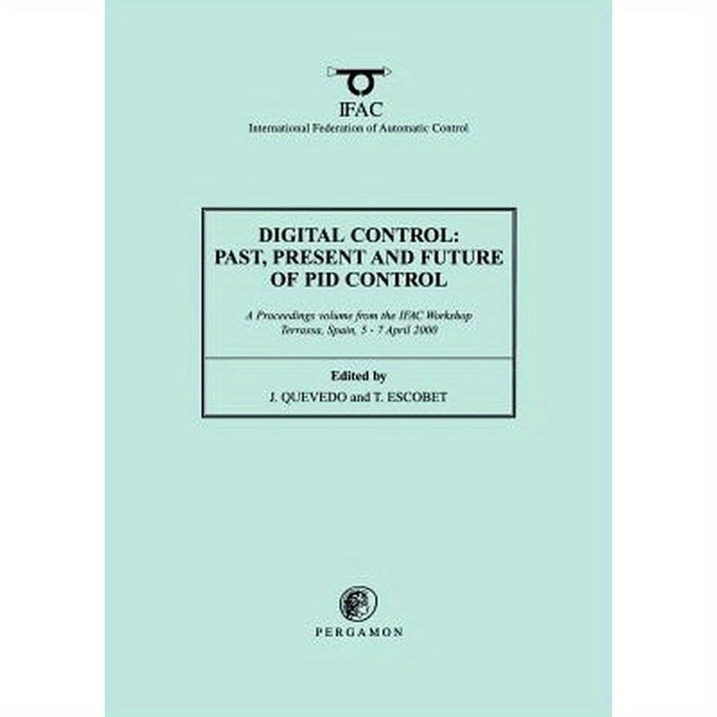 Digital Control 2000: Past, Present and Future of Pid Control: Proceedings of the Ifac Workshop, 5-7 April 2000, Terrassa, Spain