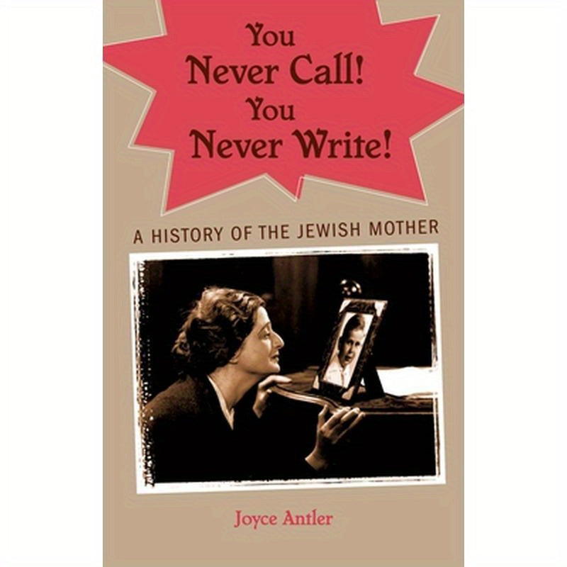 You Never Call! You Never Write!: A History of the Jewish Mother