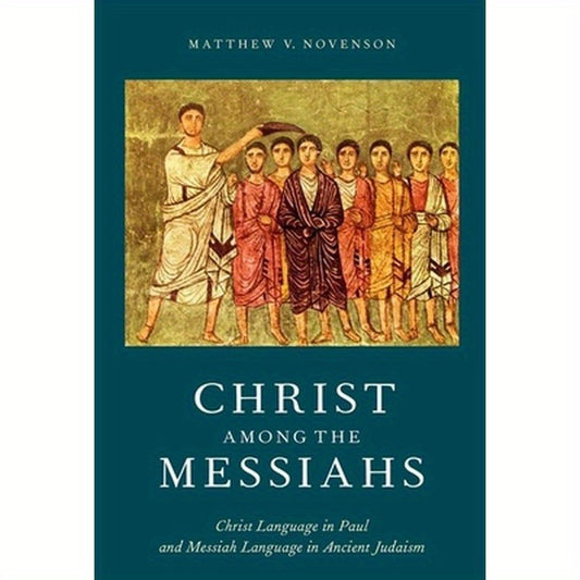 Christ Among the Messiahs: Christ Language in Paul and Messiah Language in Ancient Judaism