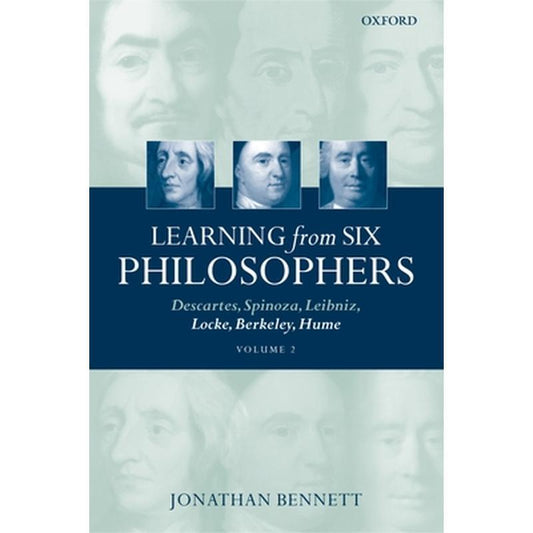 Learning from Six Philosophers: Descartes, Spinoza, Leibniz, Locke, Berkeley, Hume Volume 2