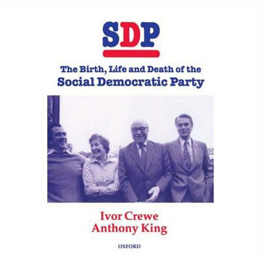 Sdp: The Birth, Life, and Death of the Social Democratic Party