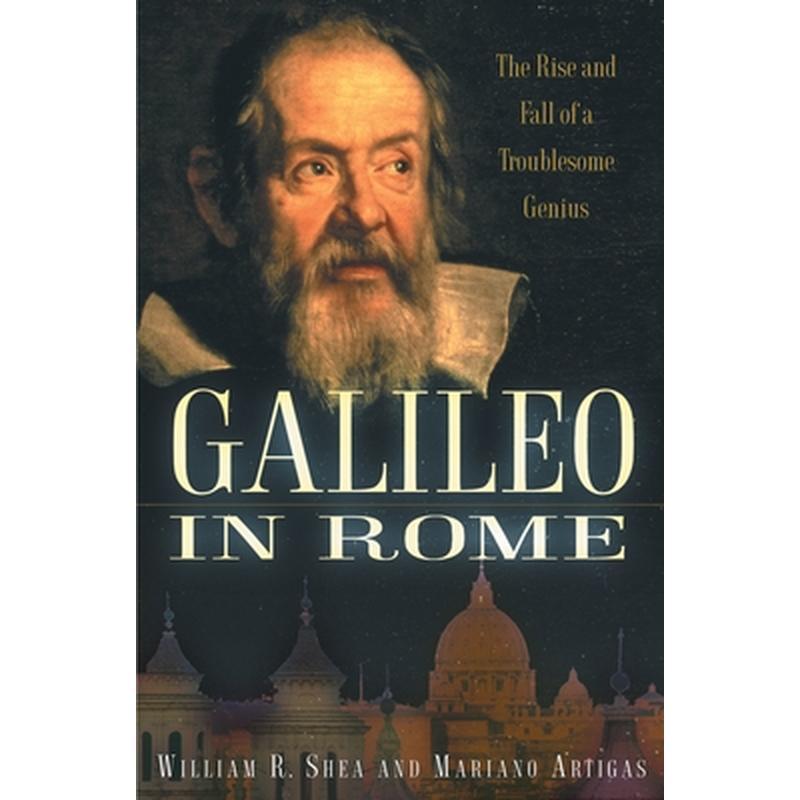 Galileo in Rome: The Rise and Fall of a Troublesome Genius