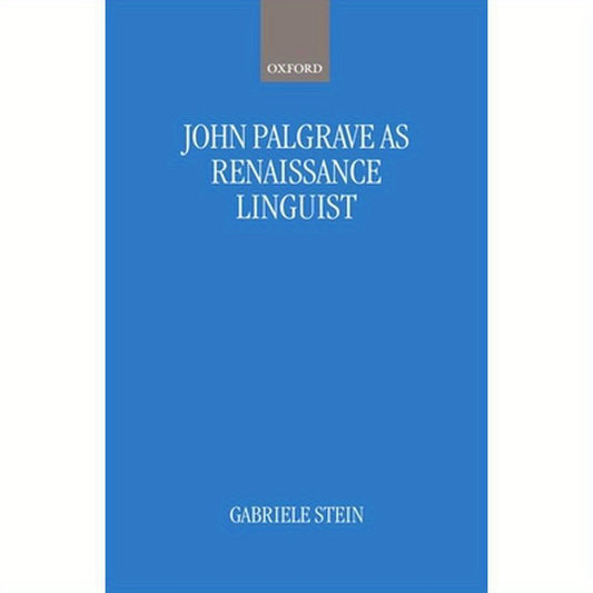 John Palsgrave as Renaissance Linguist: A Pioneer in Vernacular Language Description
