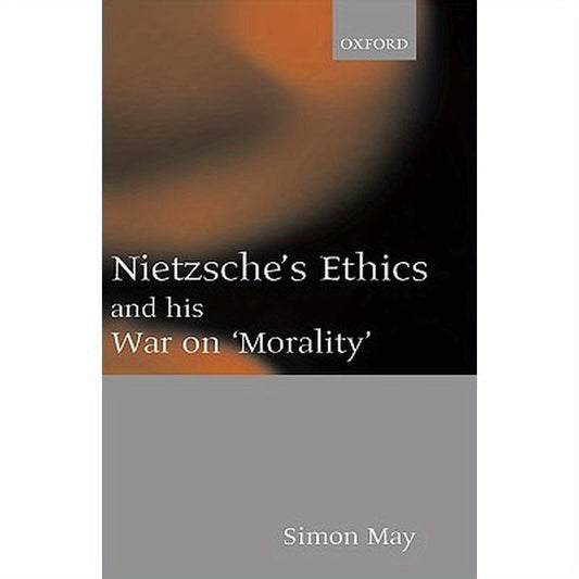 Nietzsche's Ethics and His War on Morality