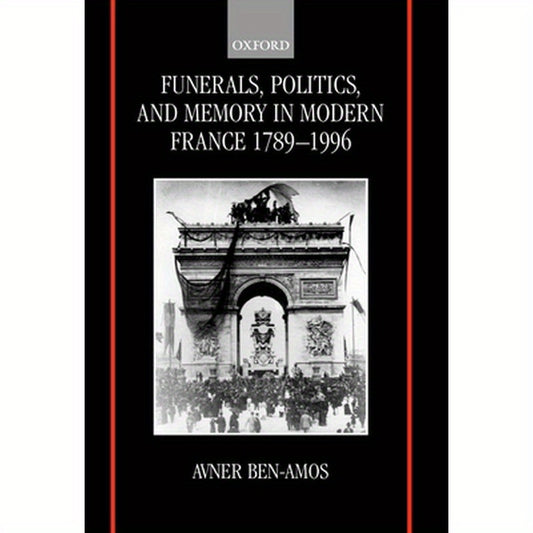 Funerals, Politics, and Memory in Modern France, 1789-1996