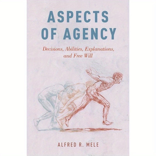 Aspects of Agency: Decisions, Abilities, Explanations, and Free Will