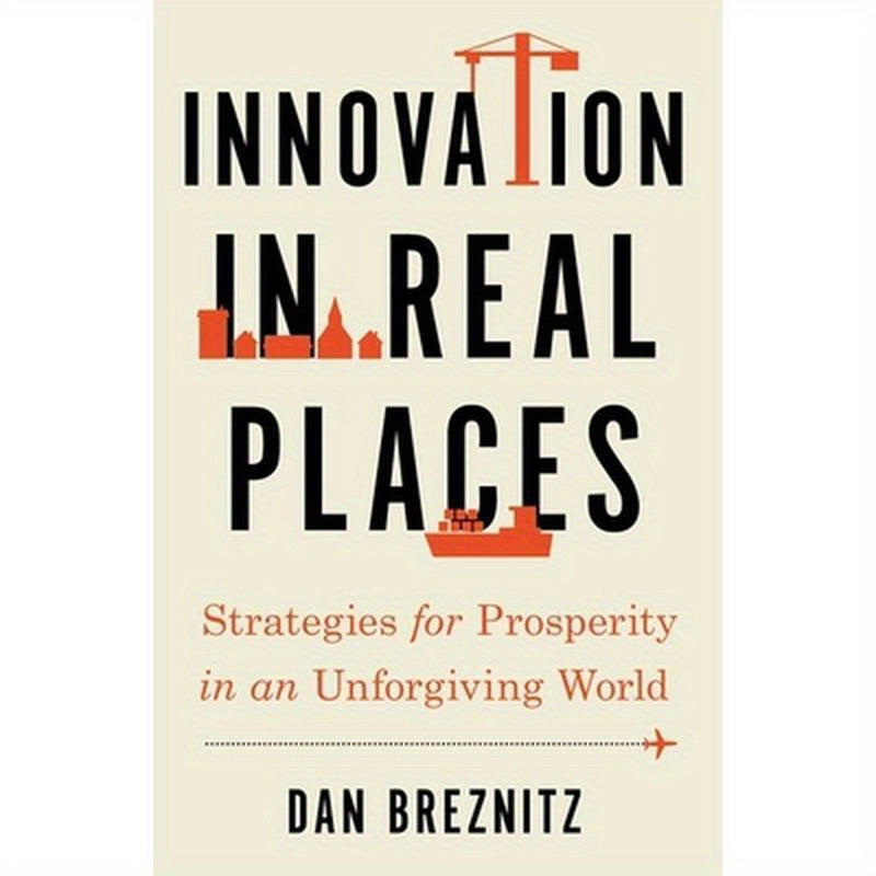 Innovation in Real Places: Strategies for Prosperity in an Unforgiving World