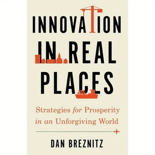 Innovation in Real Places: Strategies for Prosperity in an Unforgiving World
