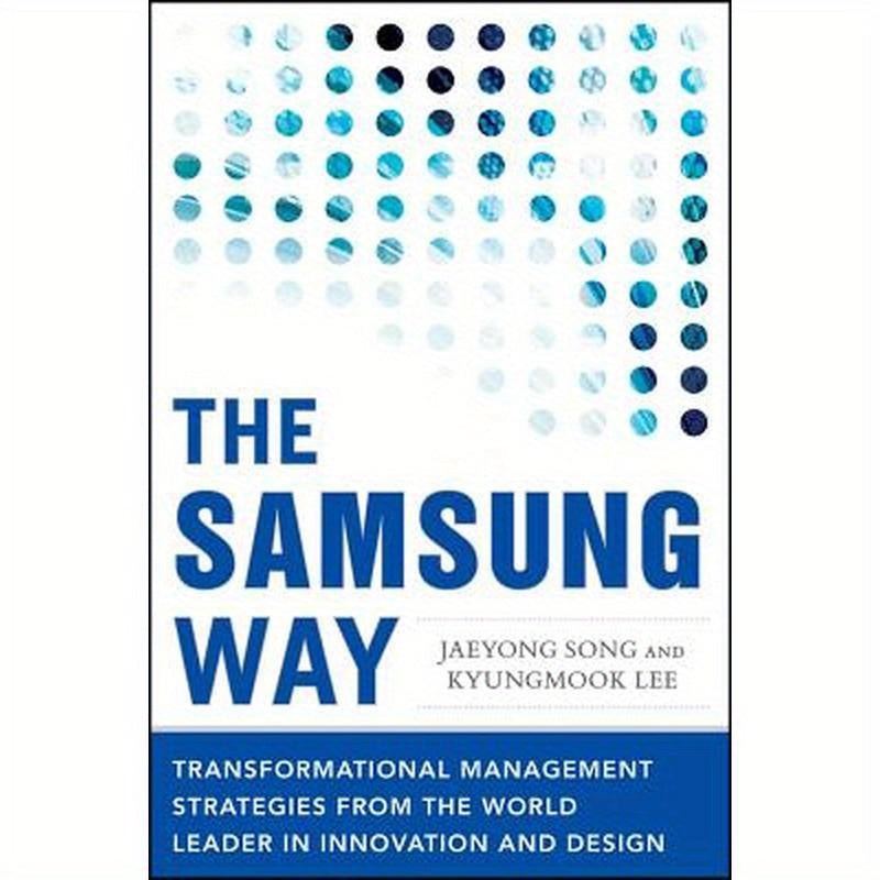 The Samsung Way: Transformational Management Strategies from the World Leader in Innovation and Design