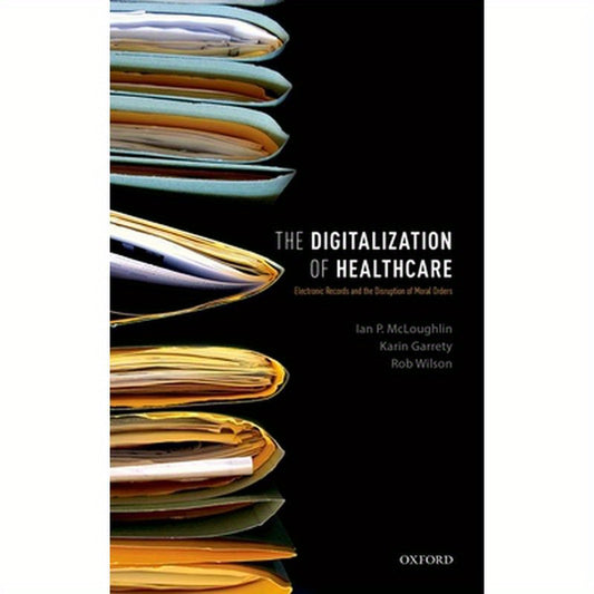 Digitalization of Health Care: Electronic Records and the Disruption of Moral Orders