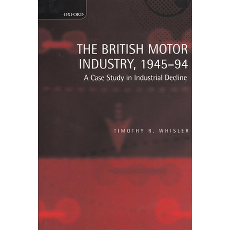 The British Motor Industry, 1945-94: A Case Study in Industrial Decline