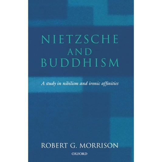 Nietzsche and Buddhism: A Study in Nihilism and Ironic Affinities