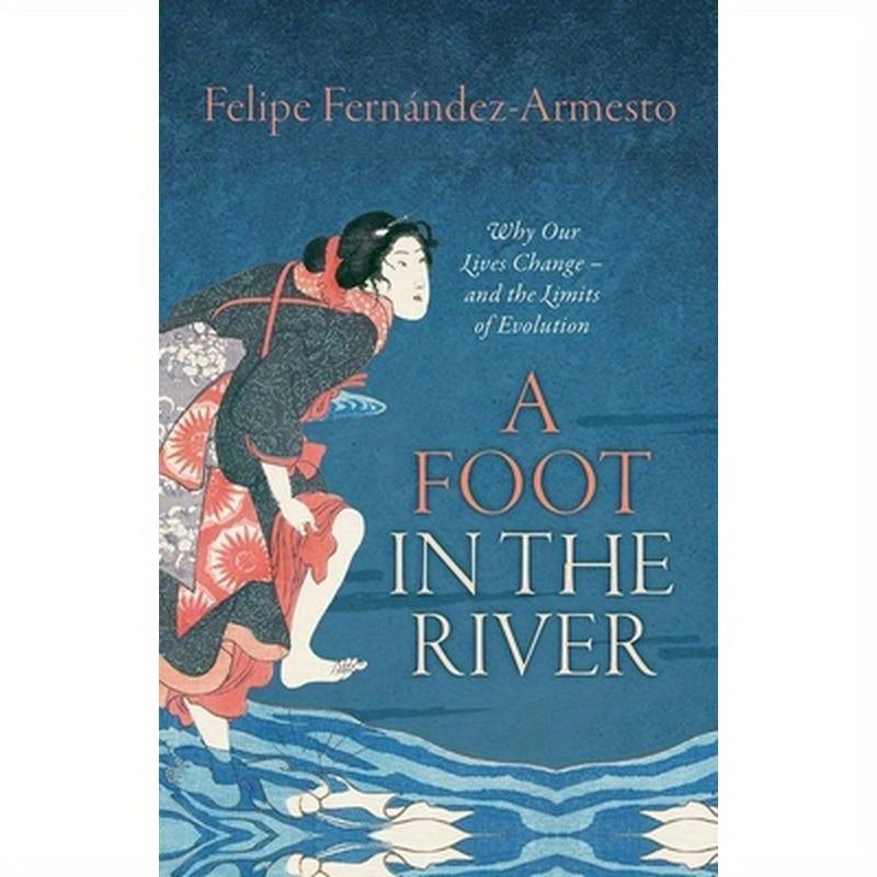 Foot in the River: Why Our Lives Change -- And the Limits of Evolution