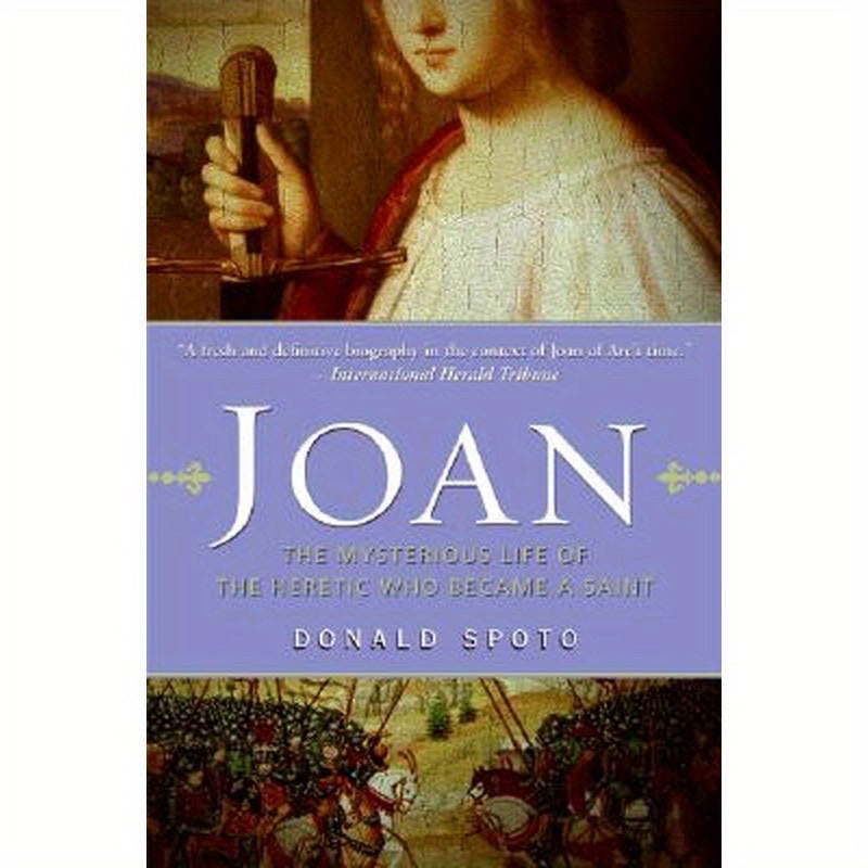 Joan: The Mysterious Life of the Heretic Who Became a Saint